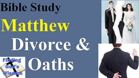 Bible Study - Matthew: (Chapter 5:31-37) Divorce & Oaths