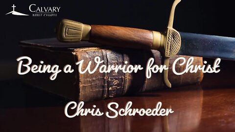Being a Warrior for Christ | Chris Schroeder | Calvary Bible Chapel
