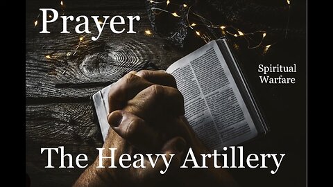 Prayer - The Heavy Artillery | Spiritual Warfare Part XII