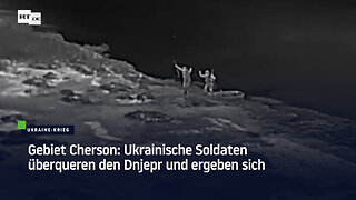 Gebiet Cherson: Ukrainische Soldaten überqueren den Dnjepr und ergeben sich