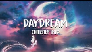 Daydream - Chillstep Mix 2023