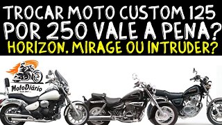 Trocar moto custom 125 por 250 vale a pena? Intruder, Horizon ou Mirage, qual custom é a melhor?