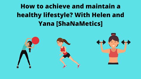 How to achieve and maintain a healthy lifestyle? With Helen and Yana [ShaNaMetics]