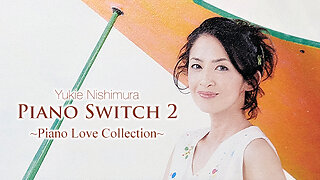 Piano Switch 2 - Piano Love Collection - Yukie Nishimura - 西村由紀江 - 西村由纪江