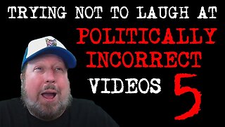 Watching Politically Incorrect Videos part 5