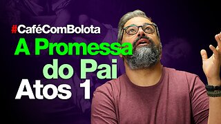 🔴A PROMESSA DO PAI - ATOS 1 | CAFÉ COM BOLOTA