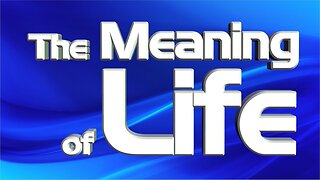 Meaning Of Life Explained in Simple Terms