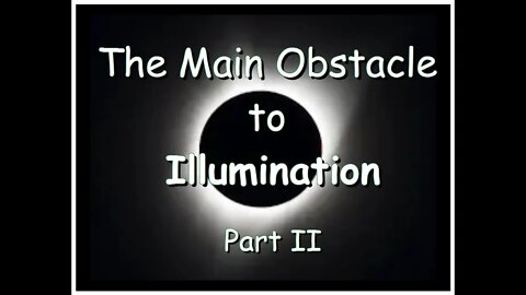 The Main Obstacle to Illumination (Part II)