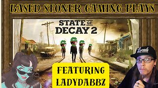 BASED STONER GAMING PLAYS STATE OF DECAY 2 FT LADYDABBZ