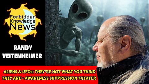 Aliens & UFOs: Not What You Think They Are - Awareness Suppression Theater | Randy Veitenheimer