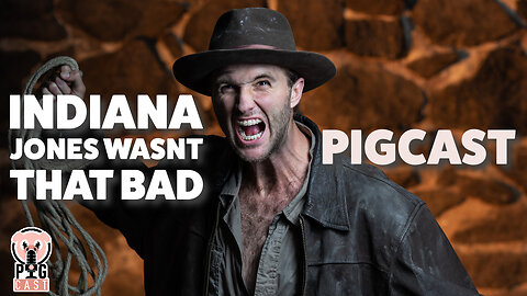 Indiana Jones Wasnt That Bad - PigCast