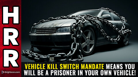 Vehicle KILL SWITCH mandate means you will be a PRISONER in your own vehicle!