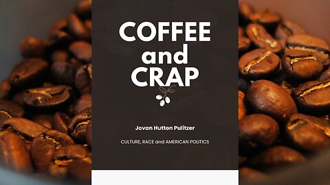 COFFEE AND CRAP - CULTURE, RACE and AMEZRICAN POLITICS