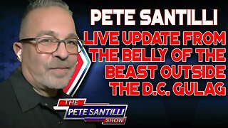 PETE SANTILLI GIVES AN UPDATE FROM THE BELLY OF THE BEAST OUTSIDE THE D.C. GULAG
