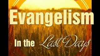 Evangelism in the Last Days