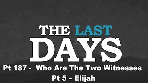 Who Are The Two Witnesses Pt 5 – Elijah - The Last Days Pt 187