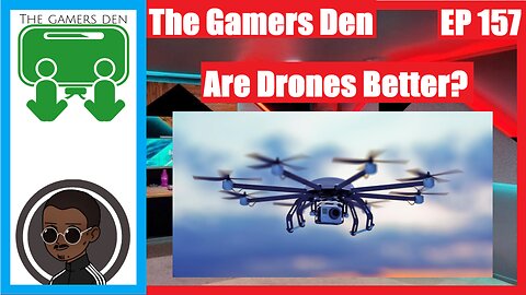 The Gamers Den EP 157 - Are Drones Better