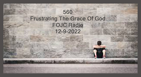 560 - FOJC Radio - Frustrating The Grace Of God - David Carrico 12-9-2022