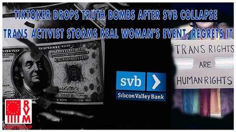 TikToker Drops Truth Bombs After SVB Collapse | Trans Activist Storms Real Woman's Event, Regrets It | RVM Roundup With Chad Caton