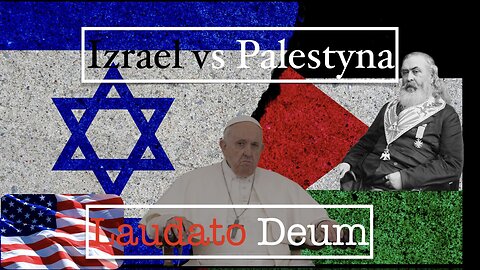 Izrael vs Palestyna. Laudato Deum. Wielkie zamieszanie.