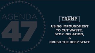 Agenda47: Using Impoundment to Cut Waste, Stop Inflation, and Crush the Deep State