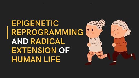 Epigenetic reprogramming and radical extension of human life