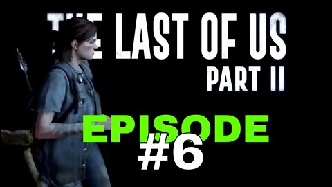 The Last Of Us II - Episode 6 - No Commentary Walkthrough