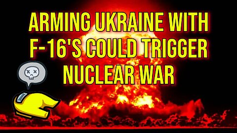 World War 3 Escalation: Arming Ukraine With F-16's Could Trigger Nuclear War!
