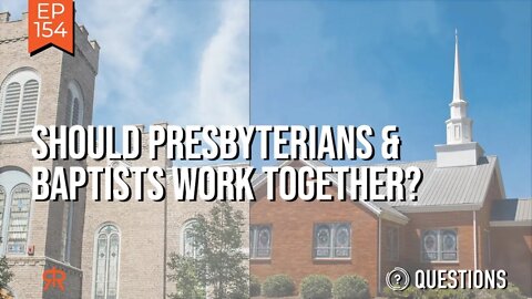 Should Presbyterians & Baptists Work Together?