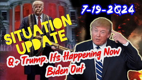 Situation Update - Q+ Trump - It's Happening Now Biden Out - 7/20/24..