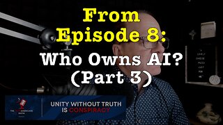 Who Owns AI? Part 3 (from Ep. 8 of the "Unite Americans Show")