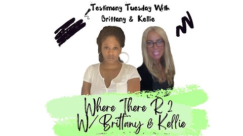 Testimony Tuesday With Brittany & Kellie - SZN 4 - Ep. 9 - Where There R 2