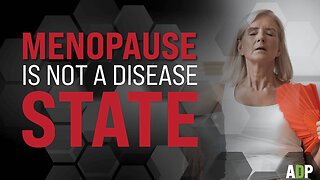 Menopause Is Not A Disease State