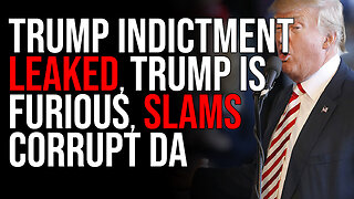 Trump Indictment LEAKED, Trump Is FURIOUS, SLAMS Corrupt DA
