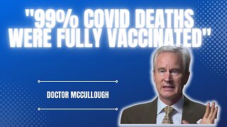 CARDIOLOGIST MCCULLOUGH "FULLY VACCINATED ARE HOSPITALIZED OR DYING."