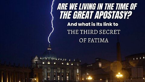 Are we living in the time of The Great Apostasy & its connection to the Third Secret of Fatima