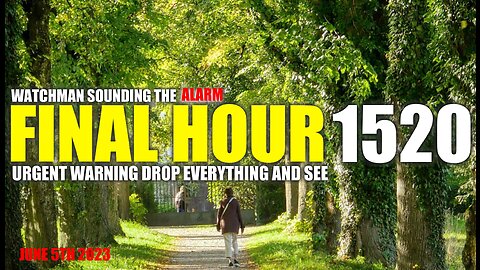 FINAL HOUR 1520 - URGENT WARNING DROP EVERYTHING AND SEE - WATCHMAN SOUNDING THE ALARM
