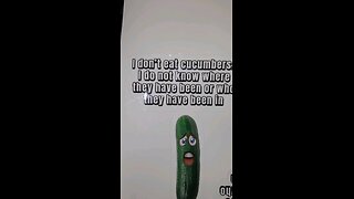 i don't eat cucumbers... I don't know where they have been or who they have been in.