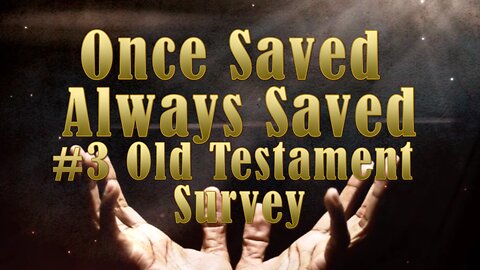 Once Saved Always Saved: Part 3 Old Testament Survey
