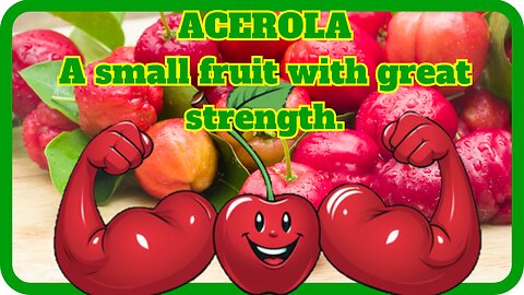 Cherry Acerola - This small fruit delivers enormous strength to the body.