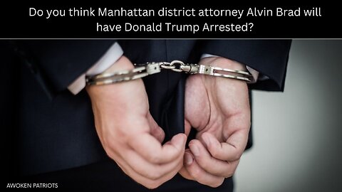 Do you think Manhattan district attorney Alvin Brad will have Donald Trump Arrested?