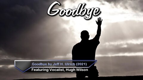 Goodbye by Jeff H. Ulrich - Featuring Hugh Wilson