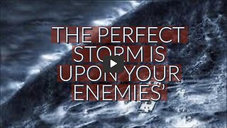 THE PERFECT STORM IS UPON YOUR ENEMIES'