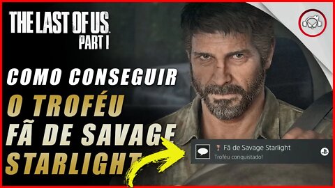 The last of us Parte 1 PS5, Como conseguir o troféu Fã de Savage Starlight | super dica