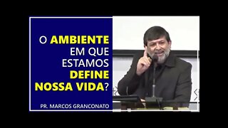 O ambiente em que estamos define nossa vida? - Pr. Marcos Granconato