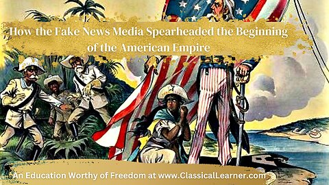 How the Fake News Media Spearheaded the Beginning of the American Empire