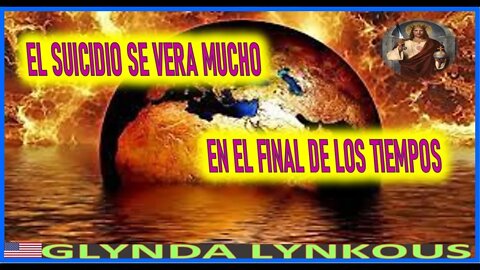 EL SUICIDIO SE VERA MUCHO EN EL FINAL DE LOS TIEMPOS -MENSAJE DE JESUCRISTO A GLYNDA LYNKOUS