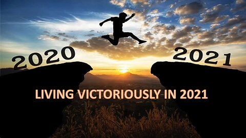 Living Victoriously in 2021- Part 2 (December 26, 2020)