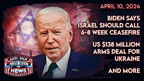 Biden Says Israel Should Call 6-8 Week Ceasefire, US $138 Million Arms Deal for Ukraine, and More