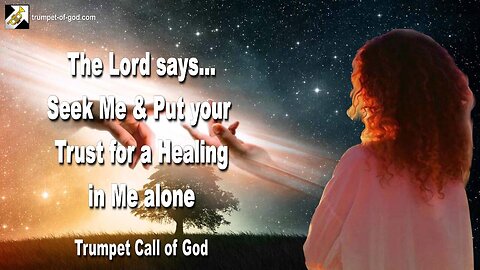 Aug 13, 2010 🎺 The Lord says... Seek Me and put your Trust for a Healing in Me alone